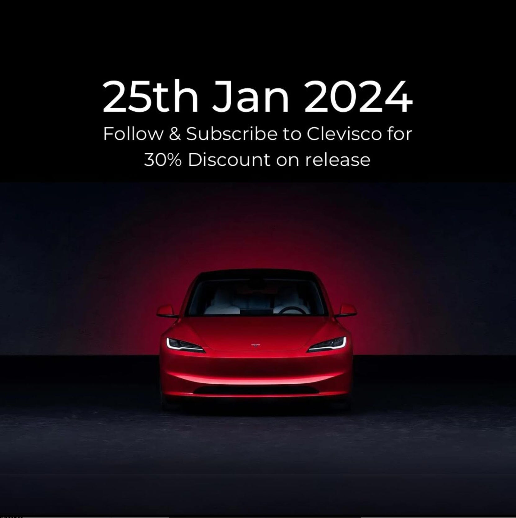 In the center of the image there is a Red Tesla Model 3 2nd generation illuminated in a dark environment with a text written in white that says 25th January 2024 follow and subscribe to clevisco for 30% discount on release